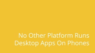 No Other Platform Runs
Desktop Apps On Phones
 
