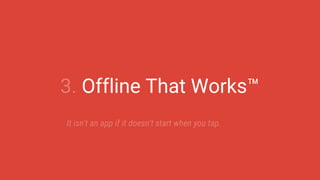 3. Offline That Works™
It isn't an app if it doesn't start when you tap.
 