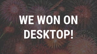 WE WON ON
DESKTOP!
 