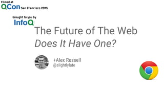 The Future of The Web
+Alex Russell
@slightlylate
Does It Have One?
 