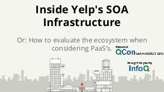 Inside Yelp's SOA
Infrastructure
Or: How to evaluate the ecosystem when
considering PaaS’s.
 