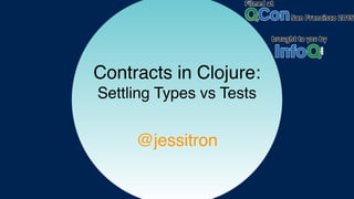 Contracts in Clojure:
Settling Types vs Tests
@jessitron
 