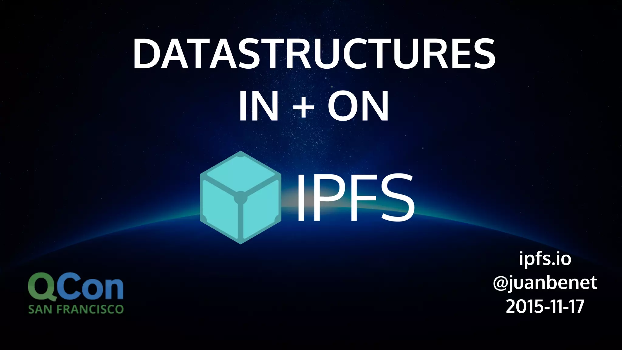 ipfs.io
@juanbenet
2015-11-17
DATASTRUCTURES
IN + ON
 