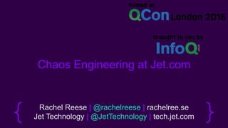 Chaos Engineering at Jet.com
Rachel Reese | @rachelreese | rachelree.se
Jet Technology | @JetTechnology | tech.jet.com
 
