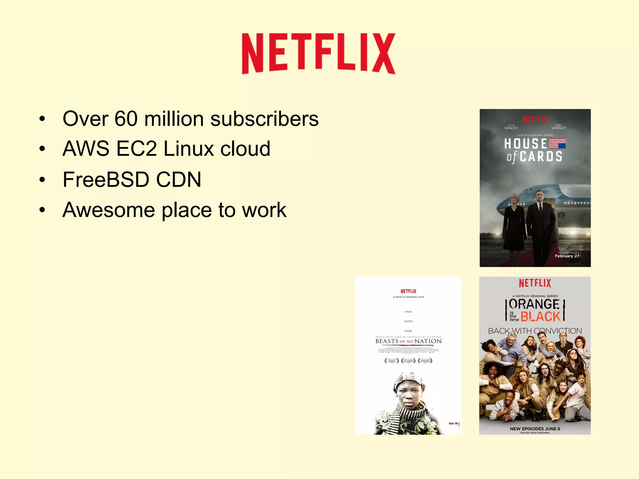 •  Over 60 million subscribers
•  AWS EC2 Linux cloud
•  FreeBSD CDN
•  Awesome place to work
 