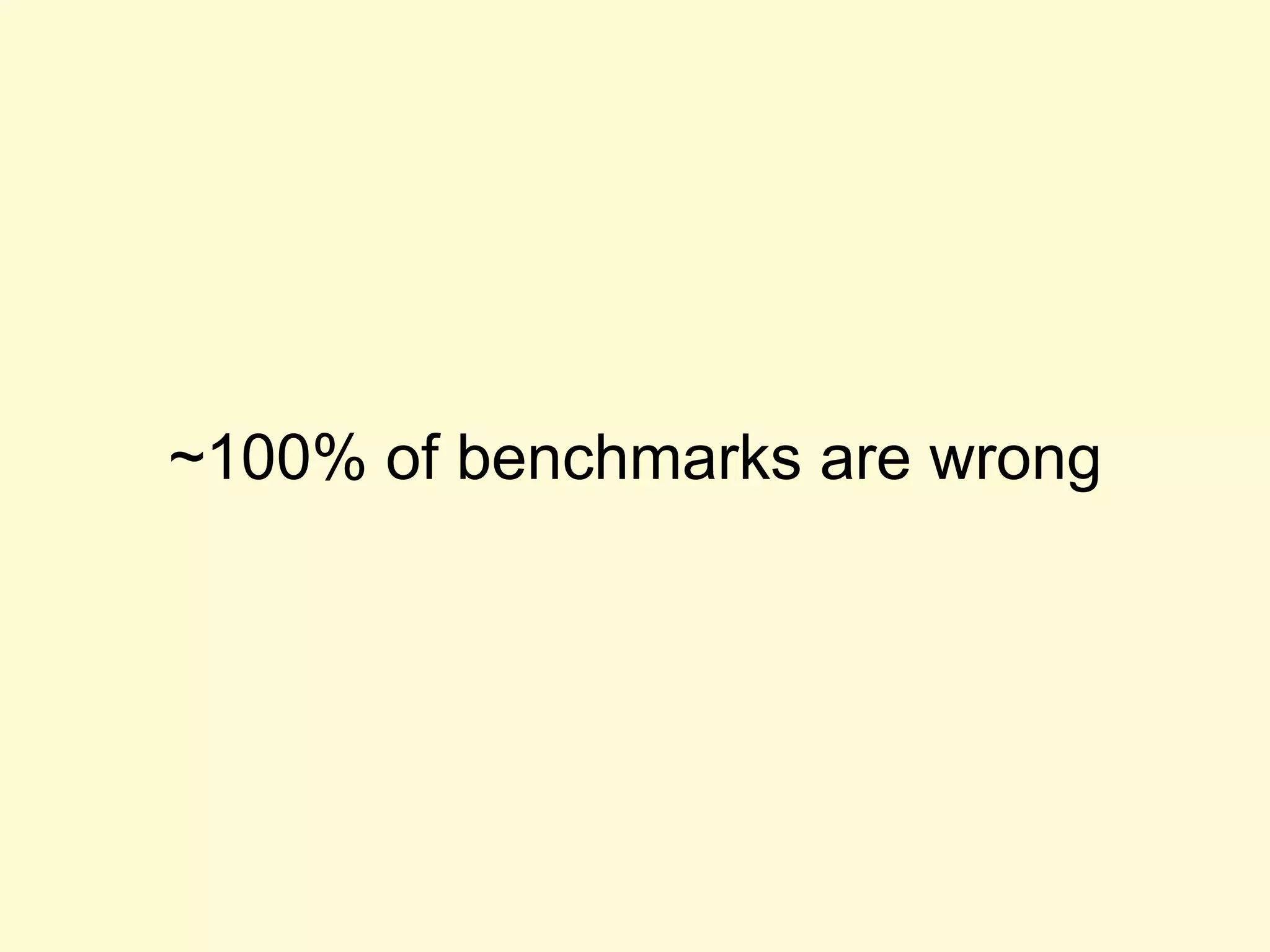 ~100% of benchmarks are wrong
 