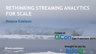 RETHINKING STREAMING ANALYTICS
FOR SCALE
Helena Edelson
1
@helenaedelson
 