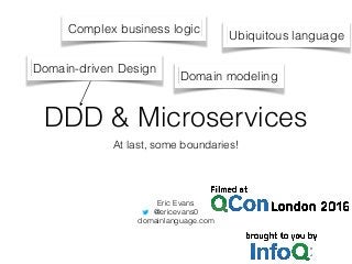DDD & Microservices
At last, some boundaries!
Eric Evans
@ericevans0
domainlanguage.com
Complex business logic
Domain-driven Design
Domain modeling
Ubiquitous language
 