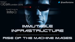 Rise of the Machine Images
Immutable
Infrastructure
@axelfontaine
 