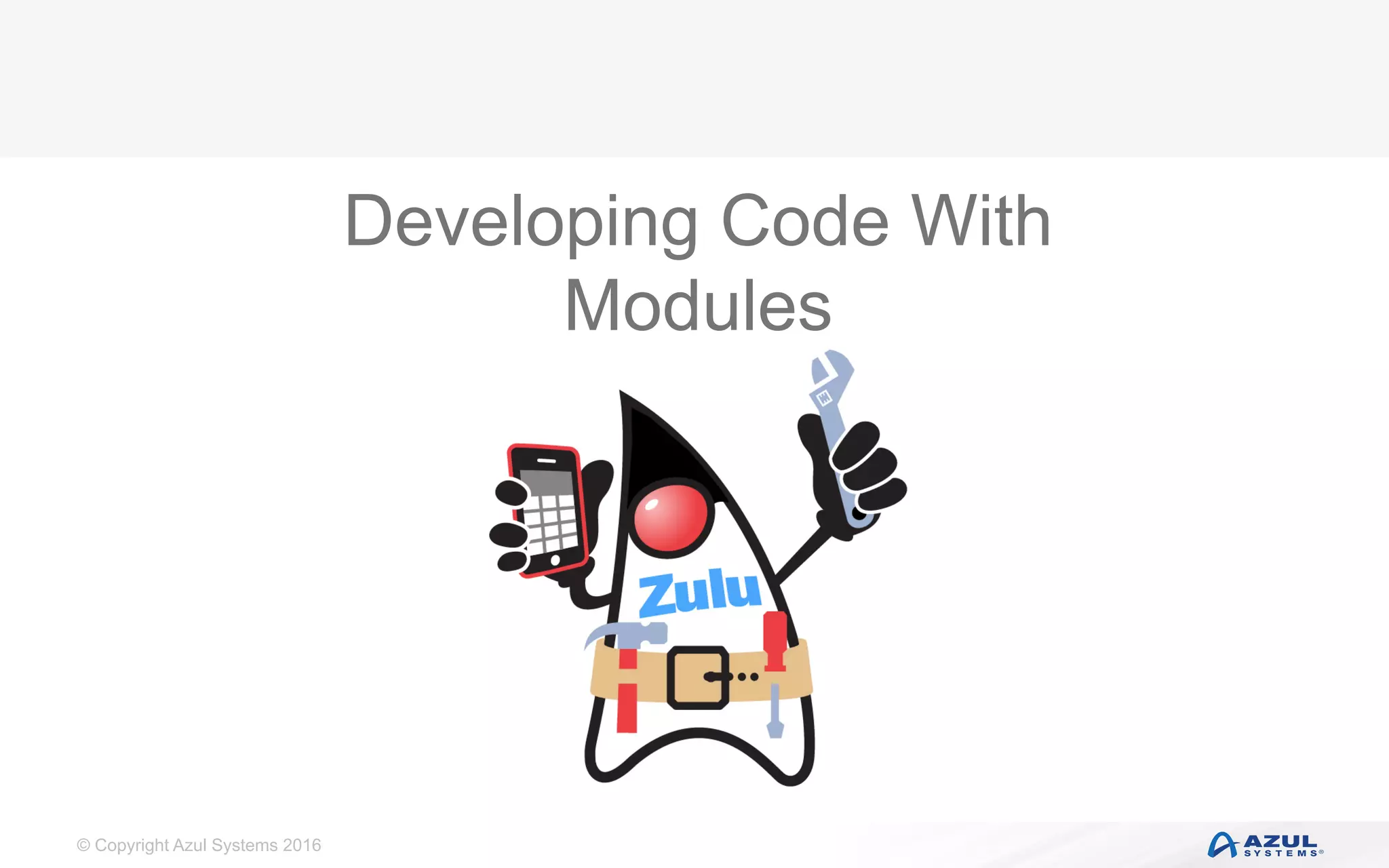 © Copyright Azul Systems 2016
Developing Code With
Modules
 