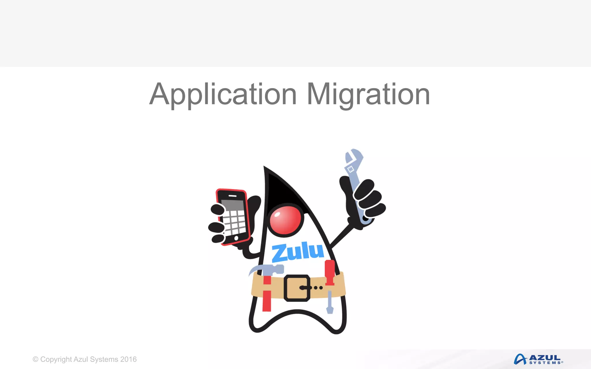 © Copyright Azul Systems 2016
Application Migration
 