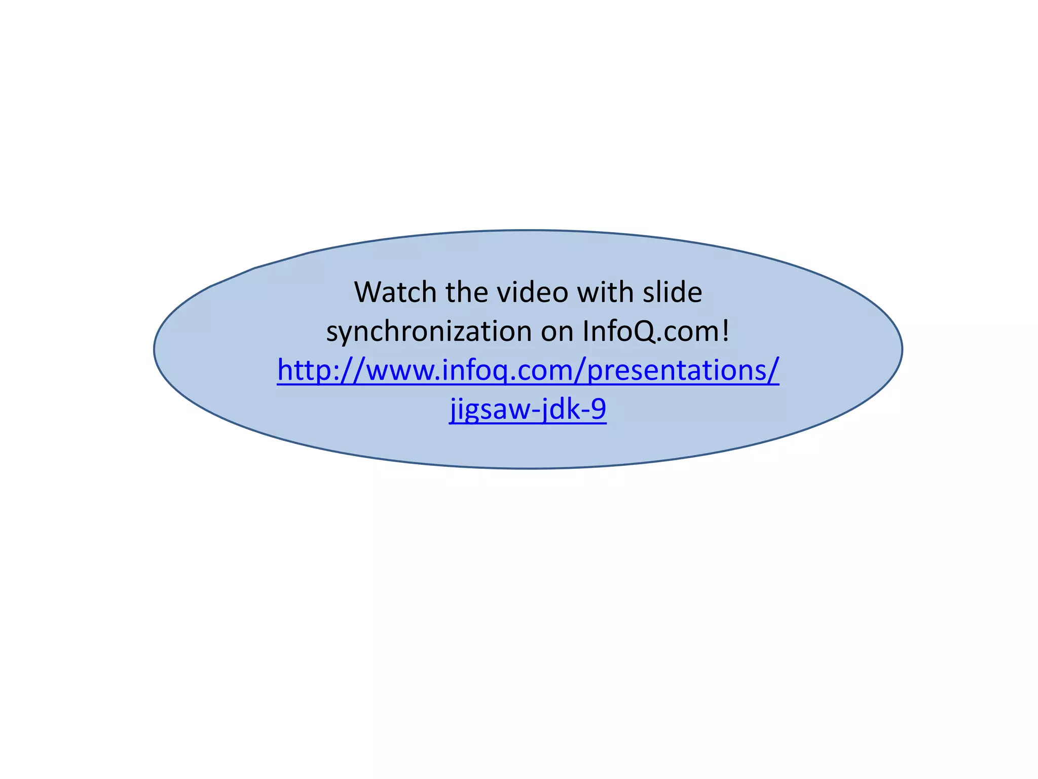 Watch the video with slide
synchronization on InfoQ.com!
http://www.infoq.com/presentations/
jigsaw-jdk-9
 