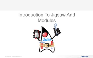 © Copyright Azul Systems 2016
Introduction To Jigsaw And
Modules
 