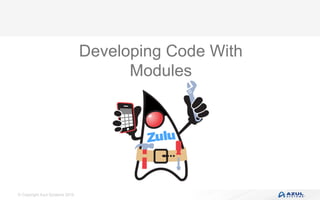 © Copyright Azul Systems 2016
Developing Code With
Modules
 
