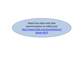 Watch the video with slide
synchronization on InfoQ.com!
http://www.infoq.com/presentations/
jigsaw-jdk-9
 