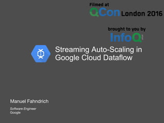 Software Engineer
Google
Manuel Fahndrich
Streaming Auto-Scaling in
Google Cloud Dataflow
 