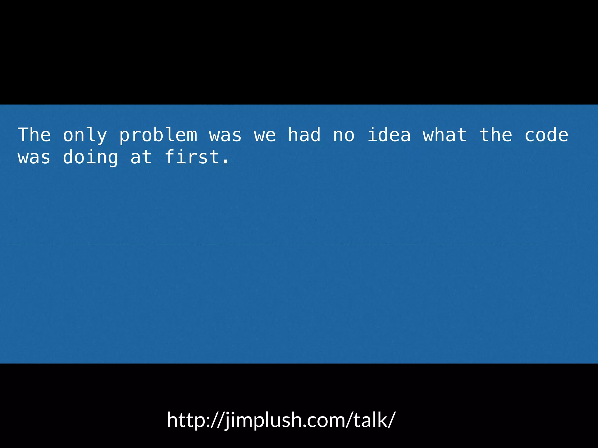 The only problem was we had no idea what the code
was doing at first.
We came across a strange symbol we hadn’t seen in
our projects before
The spaceship operator <|*|>
Someone said out loud “what the hell is that?”
http://jimplush.com/talk/
 