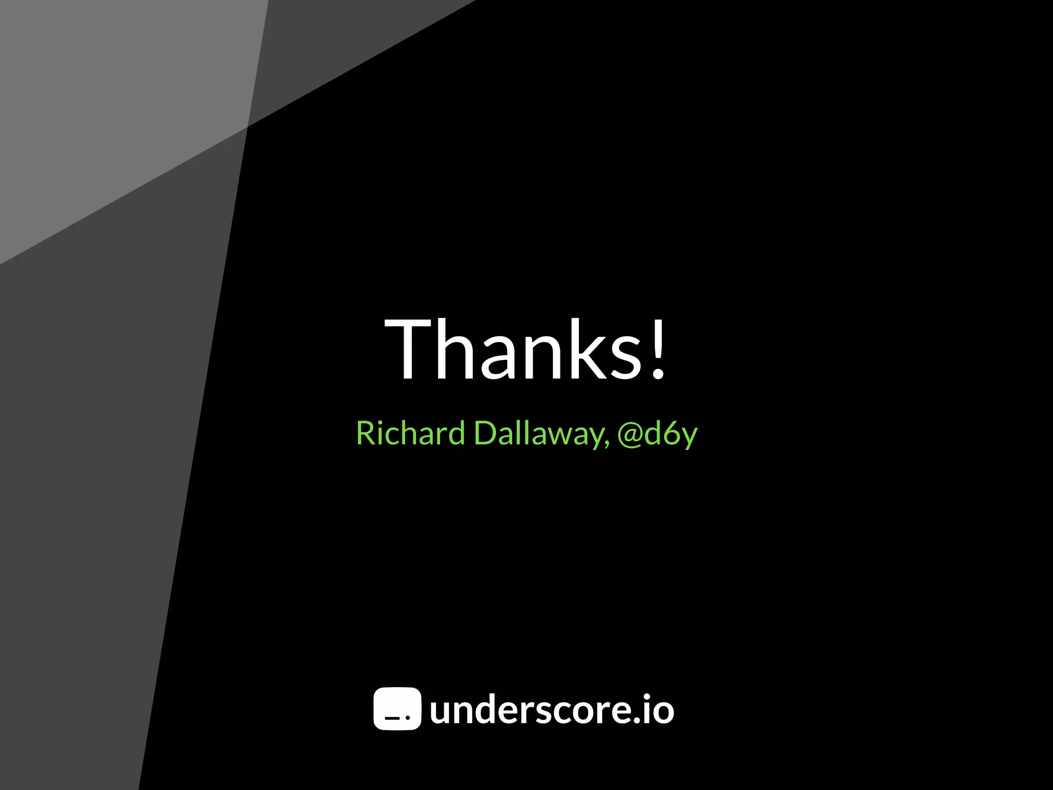 Thanks!
Richard Dallaway, @d6y
underscore.io
 