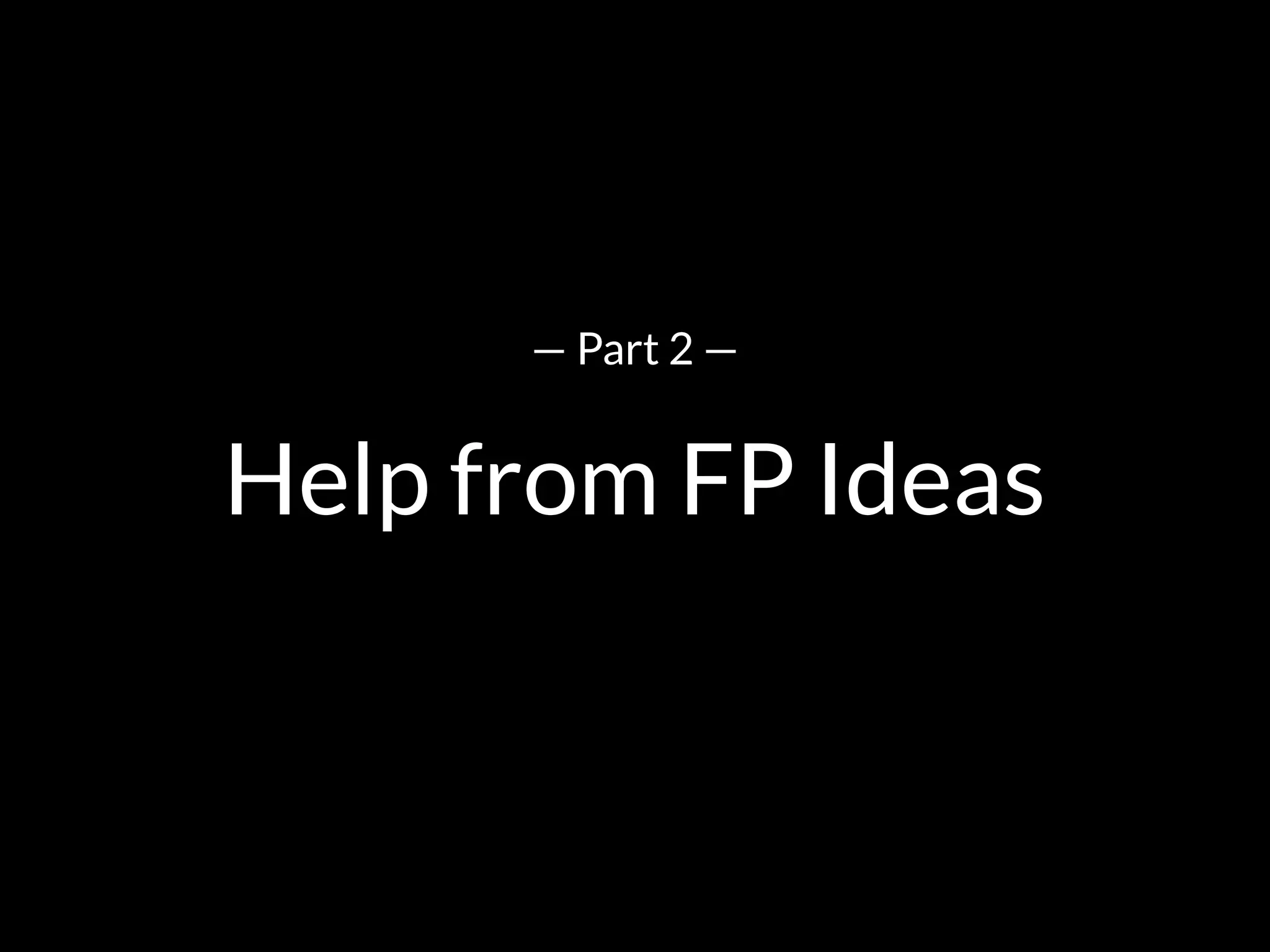 Help from FP Ideas
— Part 2 —
 