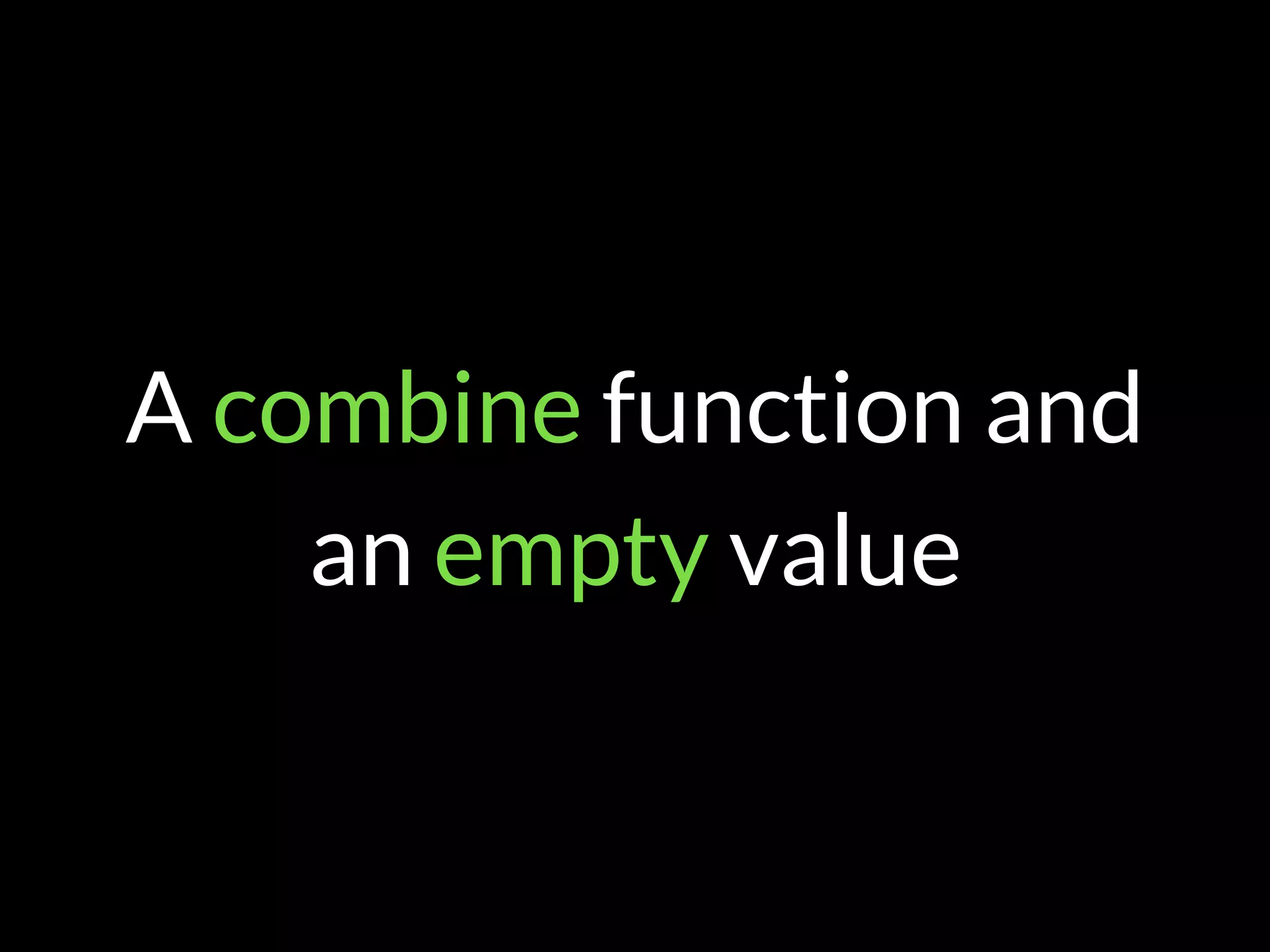 A combine function and
an empty value
 