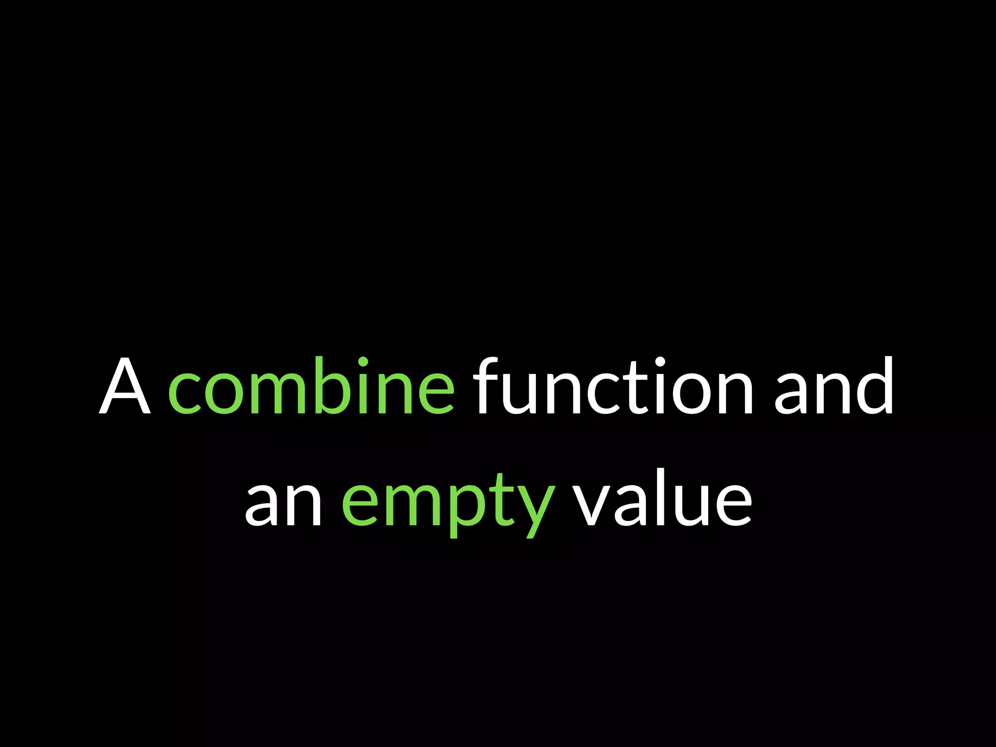 A combine function and
an empty value
 