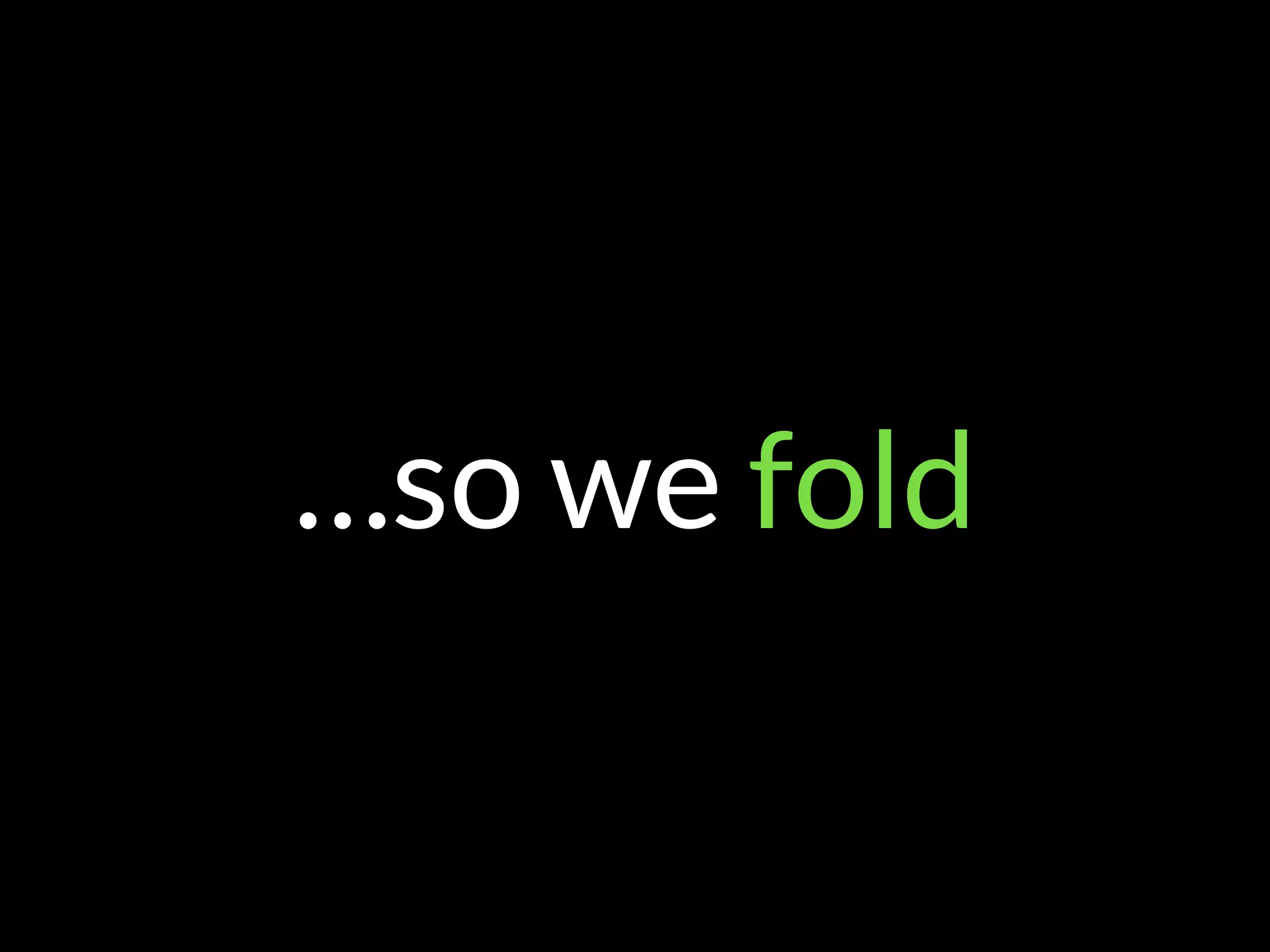 …so we fold
 