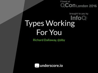 Types Working
For You
Richard Dallaway, @d6y
underscore.io
 