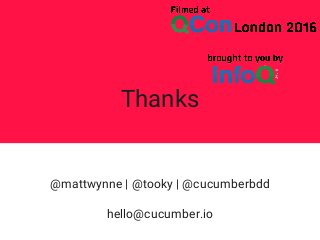 Thanks
@mattwynne | @tooky | @cucumberbdd
hello@cucumber.io
 