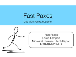 Fast Paxos
Like Multi-Paxos, but faster
Fast Paxos
Leslie Lamport
Microsoft Research Tech Report
MSR-TR-2005-112
 