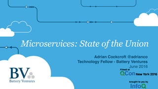 Microservices: State of the Union
Adrian Cockcroft @adrianco
Technology Fellow - Battery Ventures
June 2016
 