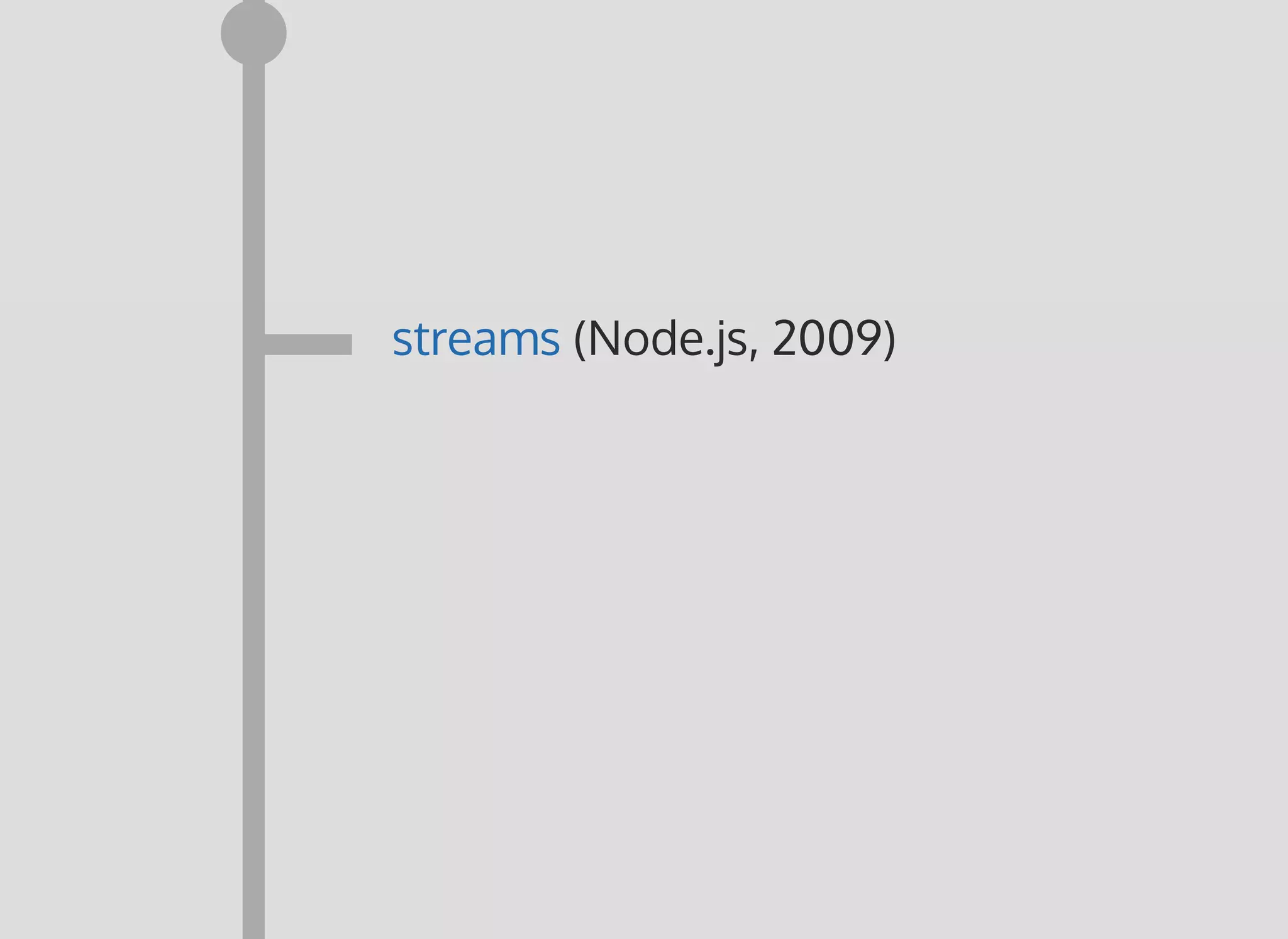 (Node.js, 2009)streams
 
