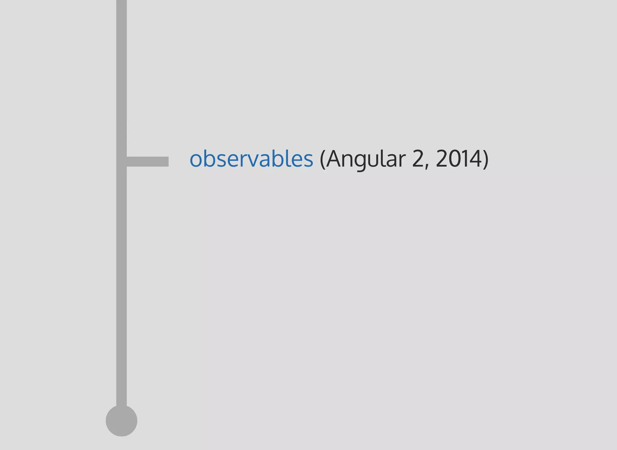 (Angular 2, 2014)observables
 