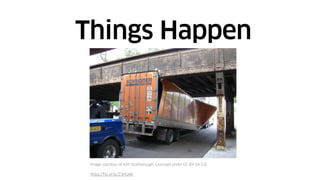 Things Happen
Image courtesy of Kim Scarborough. Licensed under CC-BY-SA 2.0.
https://flic.kr/p/23HUAK
 