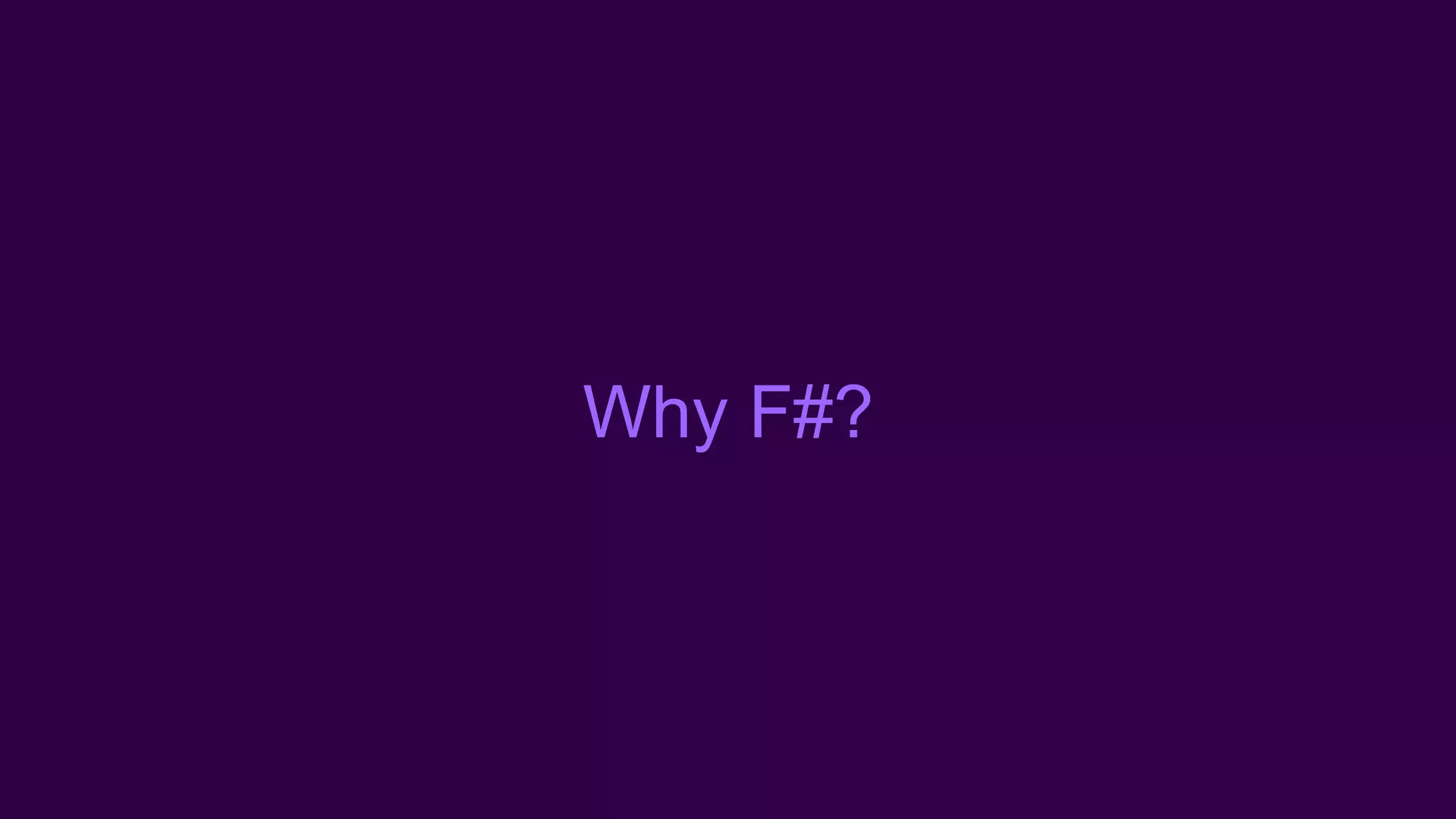 Why F#?
 