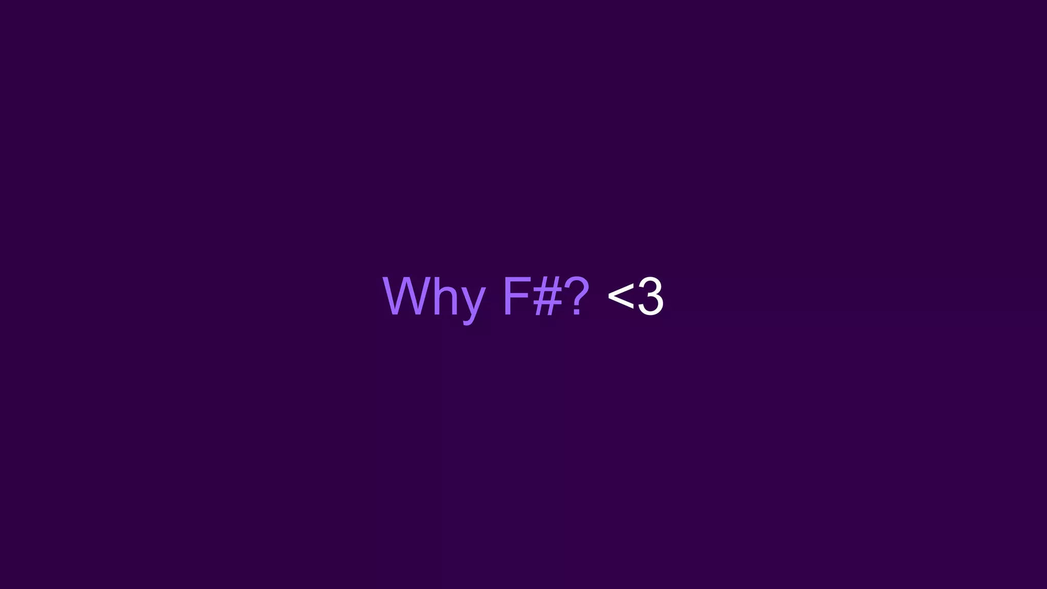 Why F#? <3
 