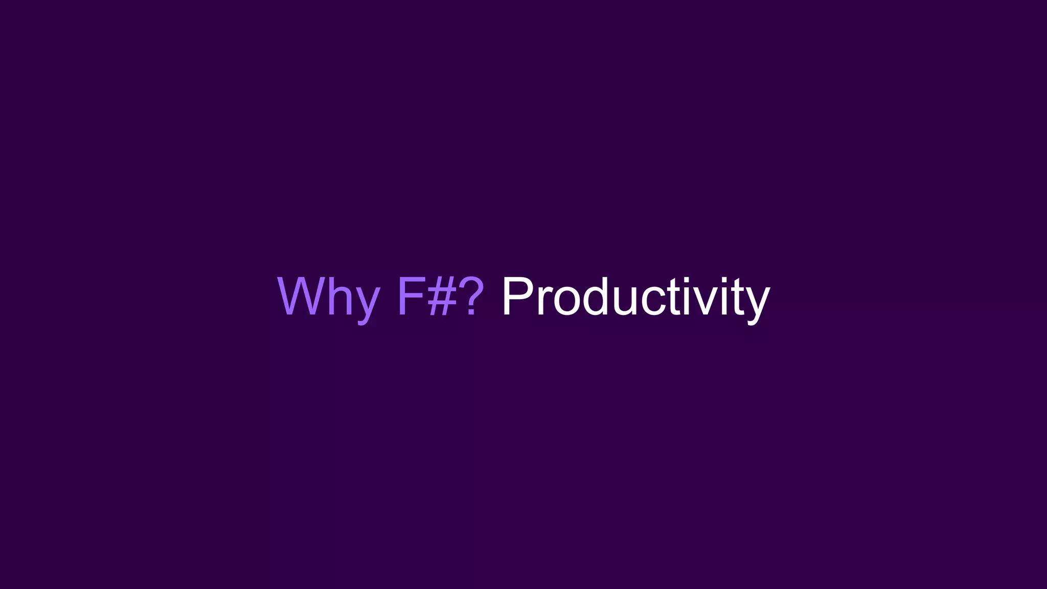 Why F#? Productivity
 
