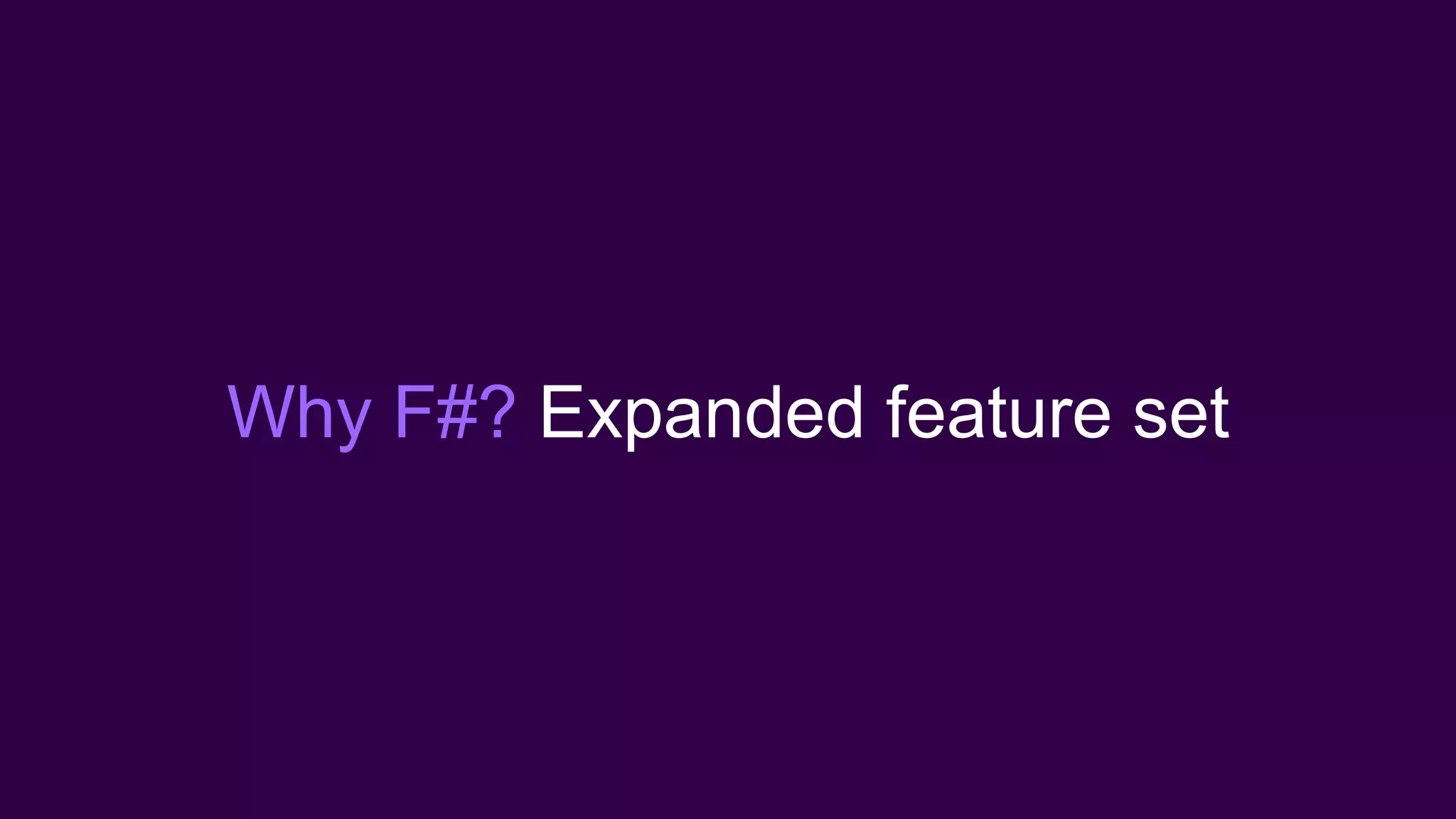 Why F#? Expanded feature set
 