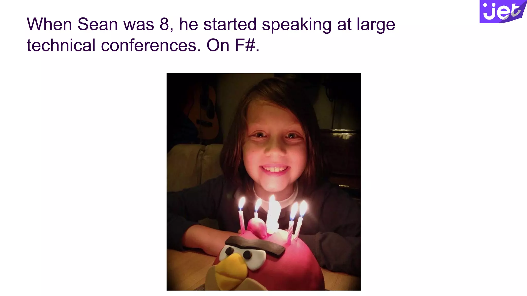 When Sean was 8, he started speaking at large
technical conferences. On F#.
 