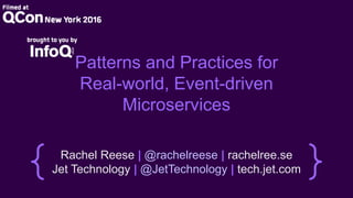 Patterns and Practices for
Real-world, Event-driven
Microservices
Rachel Reese | @rachelreese | rachelree.se
Jet Technology | @JetTechnology | tech.jet.com
 