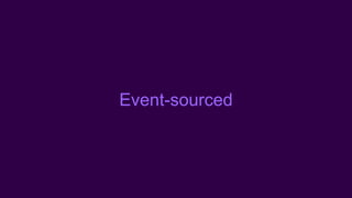 Event-sourced
 