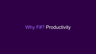 Why F#? Productivity
 