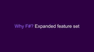 Why F#? Expanded feature set
 