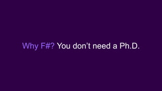 Why F#? You don’t need a Ph.D.
 