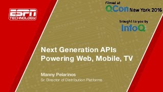 Next Generation APIs
Powering Web, Mobile, TV
Manny Pelarinos 
Sr. Director of Distribution Platforms
 