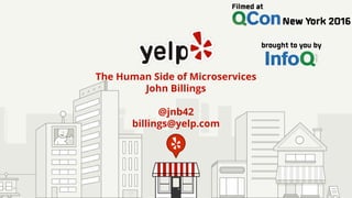 The Human Side of Microservices
John Billings
@jnb42
billings@yelp.com
 