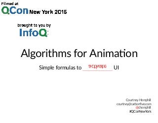 Algorithms for Anima on
Simple formulas to   UIac vate
#QConNewYork
Courtney Hemphill
courtney@carbonﬁve.com
@chemphill
 