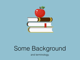 Some Background
and terminology.
 
