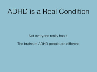 ADHD is a Real Condition
Not everyone really has it.
The brains of ADHD people are different.
 