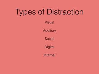 Types of Distraction
Visual
Auditory
Social
Digital
Internal
 