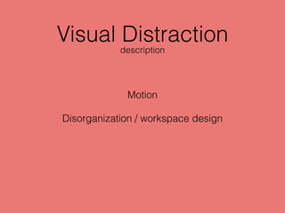 Visual Distraction
Motion
Disorganization / workspace design
description
 